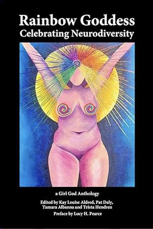 Rainbow Goddess: Celebrating Neurodiversity by Kay Aldred