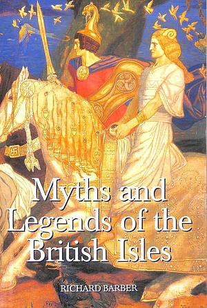 Myths and Legends of the British Isles by Richard W. Barber