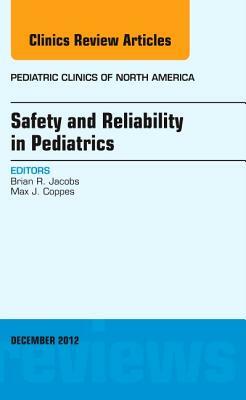 Safety and Reliability in Pediatrics, an Issue of Pediatric Clinics, Volume 59-6 by Max J. Coppes, Brian Jacobs