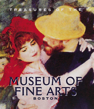 Treasures of the Museum of Fine Arts, Boston by Malcolm Rogers, Gilian Wohlauer
