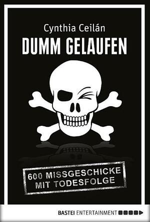 Dumm gelaufen: 600 Missgeschicke mit Todesfolge by Petra Trinkaus, Cynthia Ceilan