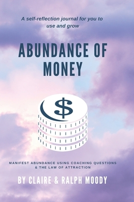Abundance of Money: Manifest Abundance Using Coaching Questions & The Law Of Attraction by Jcrm Journals, Claire Moody, Ralph Moody