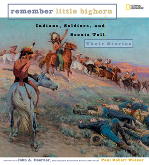 Remember Little Bighorn: Indians, Soldiers, and Scouts Tell Their Stories by Paul Walker