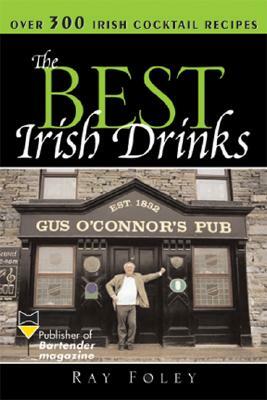The Best Irish Drinks: The Essential Collection of Cocktail Recipes and Toasts from the Emerald Isle by Ray Foley