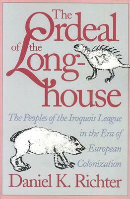The Ordeal of the Longhouse: The Peoples of the Iroquois League in the Era of European Colonization by Daniel K. Richter