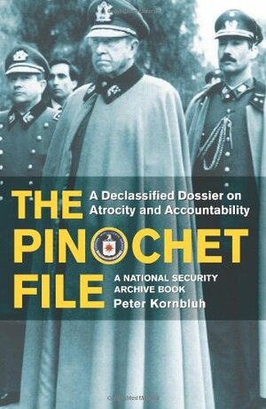 The Pinochet File: A Declassified Dossier on Atrocity and Accountability by Peter Kornbluh