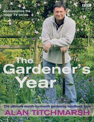 The Gardener's Year: The Ultimate Month-by-Month Gardening Handbook by Alan Titchmarsh
