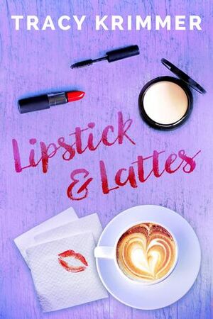 Lipstick & Lattes by Tracy Krimmer