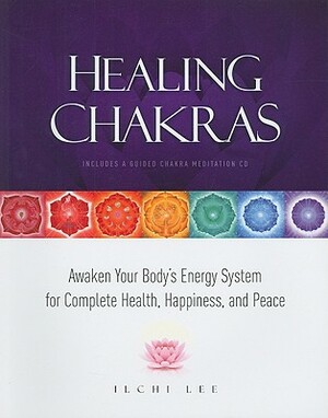 Healing Chakras: Awaken Your Body's Energy System for Complete Health, Happiness, and Peace [With CD (Audio)] by Ilchi Lee