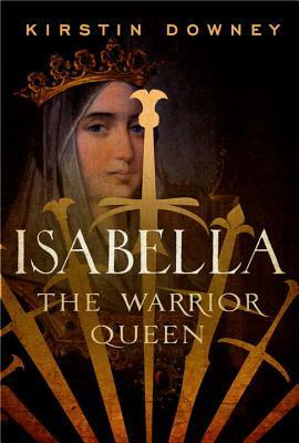 Isabella: The Warrior Queen by Kirstin Downey