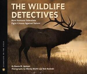 The Wildlife Detectives: How Forensic Scientists Fight Crimes Against Nature by Donna M. Jackson, Wendy Shattil, Bob Rozinski