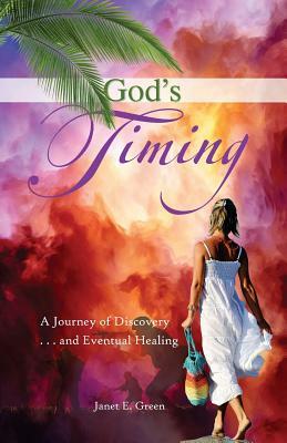 God's Timing: A Journey of Discovery ... And Eventual Healing by Janet Green