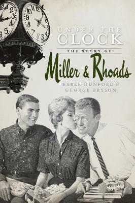 Under the Clock: The Story of Miller & Rhoads by George Bryson, Earle Dunford