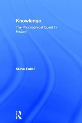 Knowledge: The Philosophical Quest in History by Steve Fuller