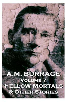 A.M. Burrage - Fellow Mortals & Other Stories: Classics From The Master Of Horror by A. M. Burrage