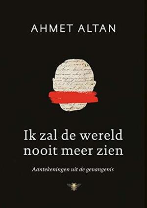 Ik zal de wereld nooit meer zien by Ahmet Altan