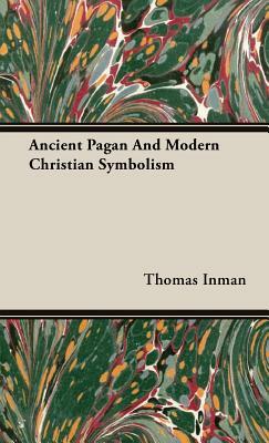 Ancient Pagan and Modern Christian Symbolism by Thomas Inman