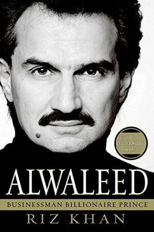 Alwaleed: Businessman, Billionaire, Prince by Riz Khan