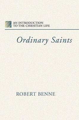 Ordinary Saints: An Introduction to the Christian Life by Robert Benne