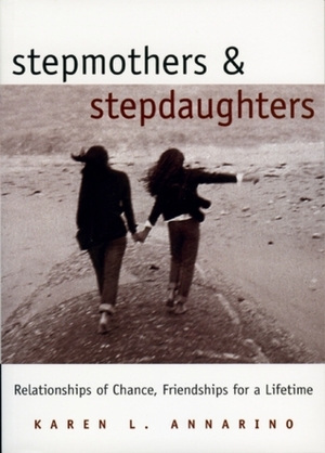 Stepmothers and Stepdaughters: Relationships of Chance, Friendships for a Lifetime by Karen L. Annarino, Jean Blomquist, Jean M. Blomquist