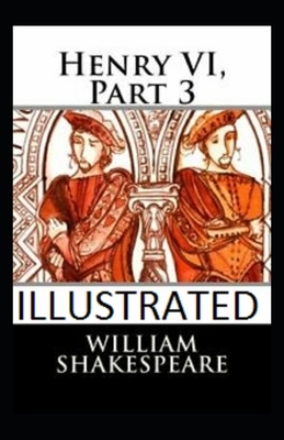 Henry VI, Part 3 Illustrated by William Shakespeare