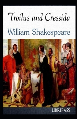 Troilus and Cressida Illustrated by William Shakespeare