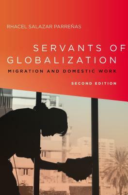 Servants of Globalization: Migration and Domestic Work, Second Edition by Rhacel Parreñas