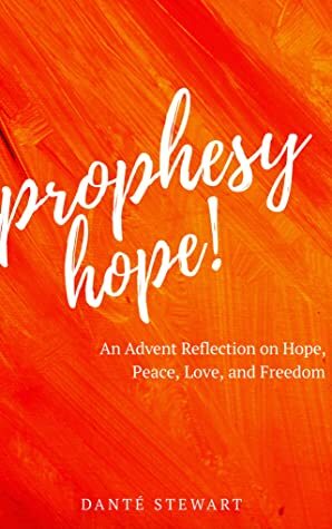 Prophesy Hope!: An Advent Reflection on Hope, Peace, Love, and Freedom by Danté Stewart