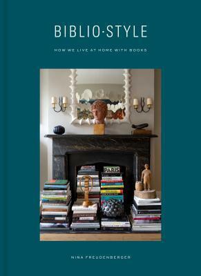 Bibliostyle: How We Live at Home with Books by Sadie Stein, Shade Degges, Nina Freudenberger