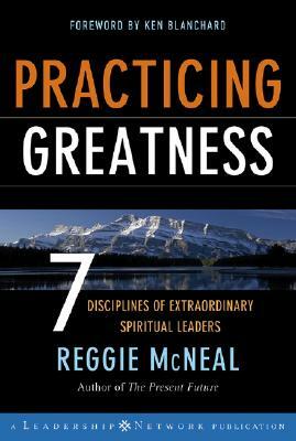 Practicing Greatness: 7 Disciplines of Extraordinary Spiritual Leaders by Reggie McNeal