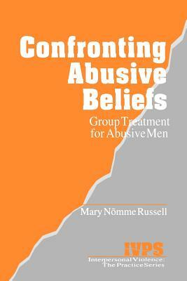 Confronting Abusive Beliefs: Group Treatment for Abusive Men by Mary Russell