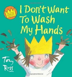 I Don't Want to Wash My Hands by Tony Ross