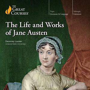 The Life and Works of Jane Austen by Devoney Looser