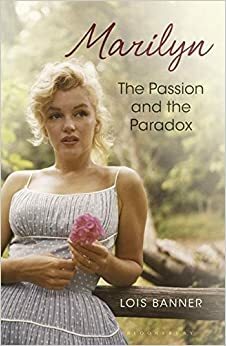 Marilyn: The Passion and the Paradox by Lois W. Banner