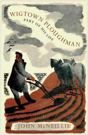 Wigtown Ploughman: Part of His Life by John McNeillie, Andrew McNeillie