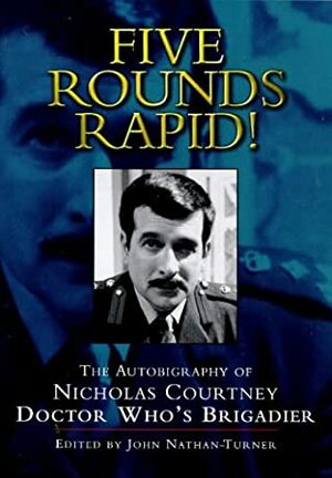 Five Rounds Rapid!: The Autobiography of Nicholas Courtney by John Nathan-Turner, Nicholas Courtney