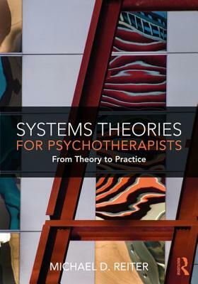 Systems Theories for Psychotherapists: From Theory to Practice by Michael D. Reiter