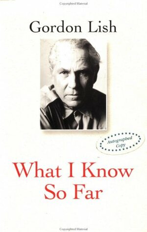 What I Know So Far: Stories by Gordon Lish