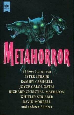 Metahorror by Peter Straub, Ramsey Campbell, Lisa Tuttle, Whitley Strieber, Scott Edelman, Thomas Tessier, Robert Devereaux, Chelsea Quinn Yarbro, Kim Antieau, M. John Harrison, Steve Rasnic Tem, Donald R. Burleson, William F. Nolan, Karl Edward Wagner, Lawrence Watt-Evans, David Morrell, Jack Dann, Joyce Carol Oates, Barry N. Malzberg, Dennis Etchison, George Clayton Johnson, Richard Matheson