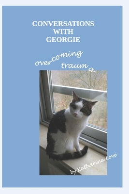 Conversations with Georgie: overcoming trauma by Katharina Love