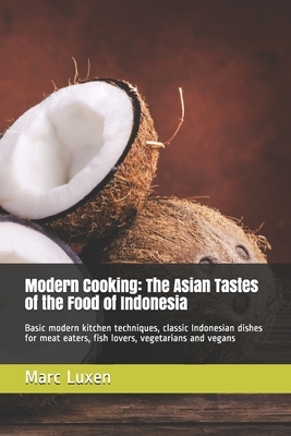 Modern Cooking: The Asian Tastes of the Food of Indonesia: Basic modern kitchen techniques, classic Indonesian dishes for meat eaters, by Marc Luxen