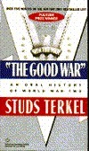 The Good War: Oral History of WWII by Studs Terkel