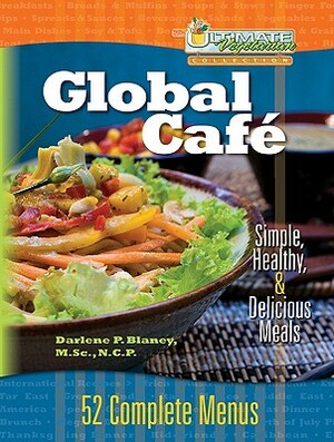 Global Cafe: Simple, Healthy, and Delicious Meals: 52 Complete Menus by Darlene Blaney