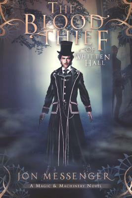 The Blood Thief of Whitten Hall: A Magic & Machinery Novel by Jon Messenger