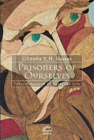 Prisoners of Ourselves: Totalitarianism in everyday life by Gündüz Vassaf