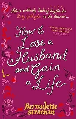 How to Lose a Husband and Gain a Life by Bernadette Strachan