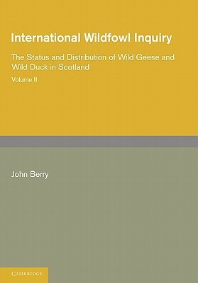 International Wildfowl Inquiry: Volume 2, the Status and Distribution of Wild Geese and Wild Duck in Scotland by John Berry