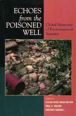 Echoes from the Poisoned Well: Global Memories of Environmental Injustice by Heather Goodall, Sylvia Hood Washington, Paul C. Rosier