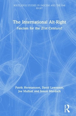 The International Alt-Right: Fascism for the 21st Century? by Patrick Hermansson, Joe Mulhall, Simon Murdoch, David Lawrence