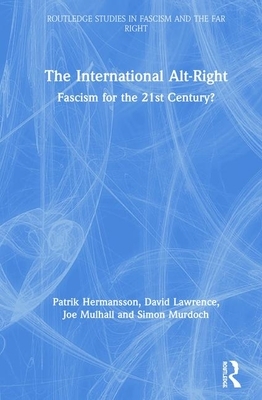 The International Alt-Right: Fascism for the 21st Century? by David Lawrence, Joe Mulhall, Simon Murdoch, Patrick Hermansson